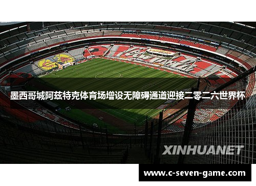 墨西哥城阿兹特克体育场增设无障碍通道迎接二零二六世界杯