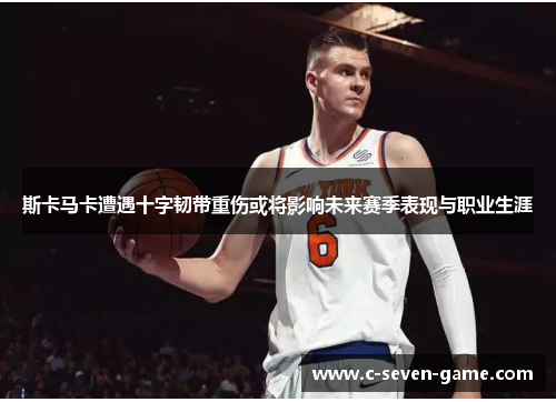 斯卡马卡遭遇十字韧带重伤或将影响未来赛季表现与职业生涯