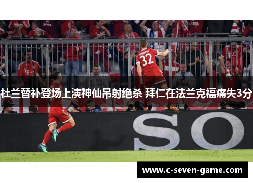 杜兰替补登场上演神仙吊射绝杀 拜仁在法兰克福痛失3分