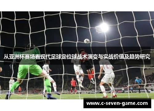 从亚洲杯赛场看现代足球定位球战术演变与实战价值及趋势研究