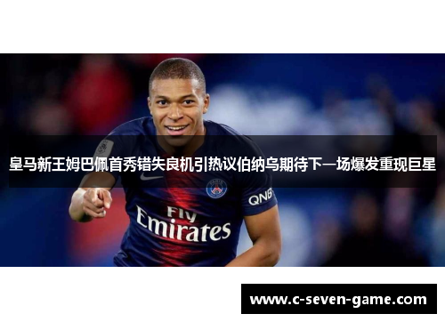 皇马新王姆巴佩首秀错失良机引热议伯纳乌期待下一场爆发重现巨星