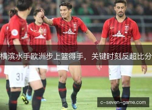 横滨水手欧洲步上篮得手,关键时刻反超比分 横滨水手欧洲步上篮得手,关键时刻反超比分